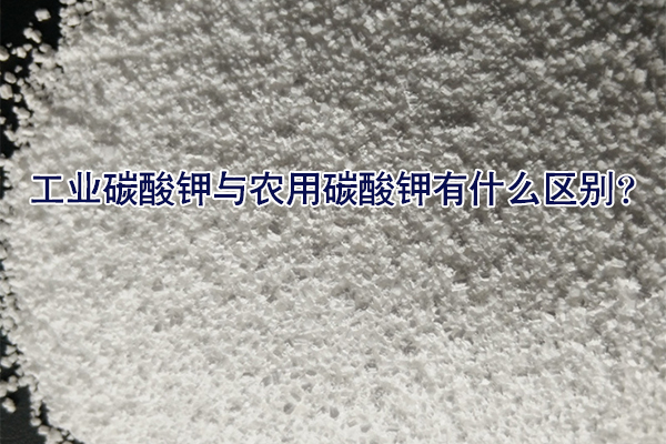 工業(yè)碳酸鉀與農(nóng)用碳酸鉀有什么區(qū)別？